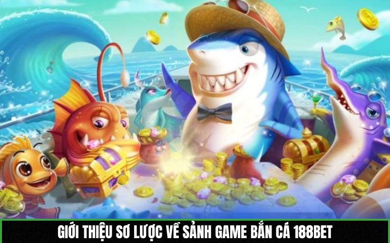 Giới thiệu sơ lược về sảnh game bắn cá 188BET