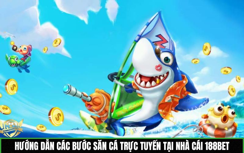 Hướng dẫn chung các bước săn cá trực tuyến tại nhà cái 188BET