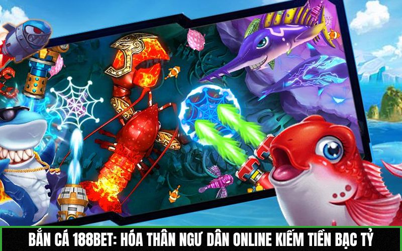 Bắn cá 188BET: Hóa thân ngư dân Online kiếm tiền bạc tỷ