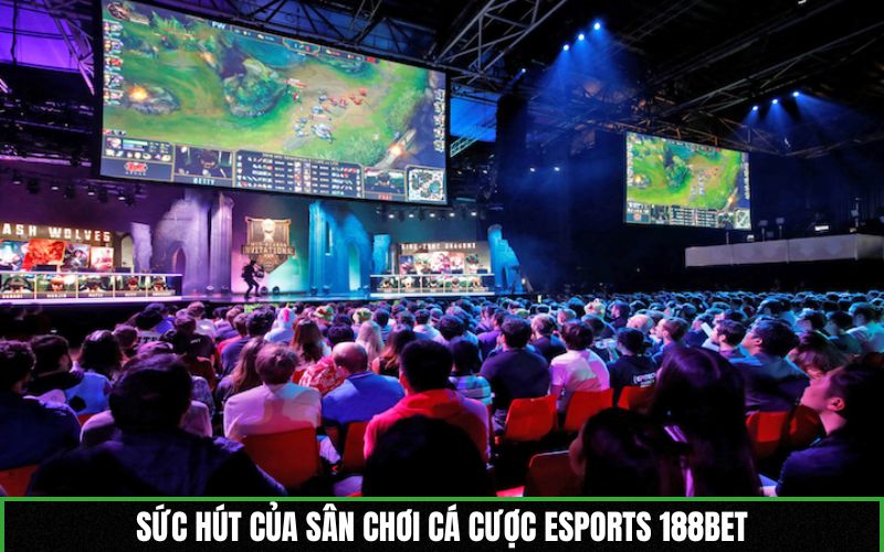 Sức hút của sân chơi cá cược Esports 188BET