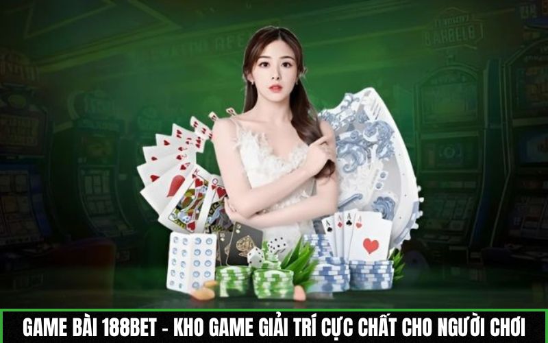 Game bài 188BET - Kho game giải trí cực chất cho người chơi