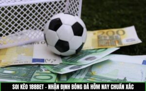 Soi kèo 188BET - Nhận định bóng đá hôm nay chuẩn xác